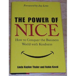 The Power of Nice: How to Conquer the Business World With Kindness: Linda Kaplan Thaler, Robin Koval: 9780385518925: Books
