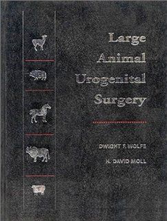 Large Animal Urogenital Surgery (9780683092301): Dwight F. Wolfe, H. David Moll: Books