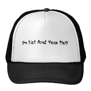 Im Hot And Your Not Trucker Hats