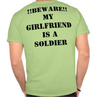 !!BEWARE!!My Girlfriend is a Soldier T Shirts