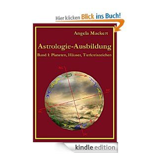 Astrologie Ausbildung: Band 1: Planeten, Huser, Tierkreiszeichen eBook: Angela Mackert: Kindle Shop