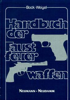 Handbuch der Faustfeuerwaffen: Gerhard Bock, Wolfgang Weigel, Georg Seitz: Bücher