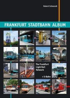 Frankfurt Stadtbahn Album /The Frankfurt Light Rail Network: The Frankfurt Light Rail Network + S Bahn Urban Transport in Germany: Robert Schwandl: Bücher