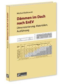 Dmmen im Dach nach EnEV: Dimensionierung, Materialien, Ausfhrung: Michael Balkowski: Bücher
