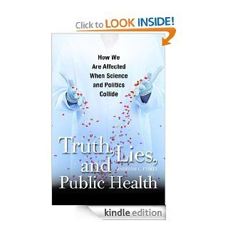 Truth, Lies, and Public Health: How We Are Affected When Science and Politics Collide eBook: Madelon L. Finkel: Kindle Store