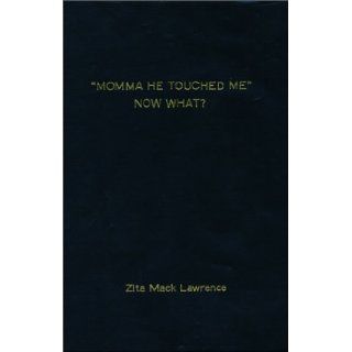 "Momma He Touched Me" Now What?: Zita Mack Lawrence: 9780615118529: Books