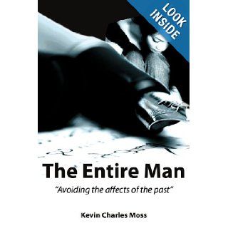 The Entire Man: "Avoiding the affects of the past": Kevin Moss: 9781434304780: Books