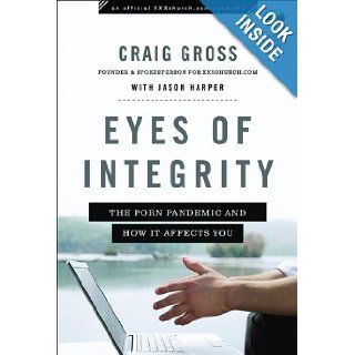Eyes of Integrity: The Porn Pandemic and How It Affects You (XXXChurch Resource): Craig Gross, Jason Harper: 9780801072055: Books
