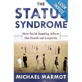 The Status Syndrome How Social Standing Affects Our Health and Longevity Michael Marmot 9780805073706 Books