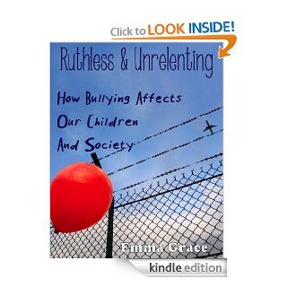 Ruthless and Unrelenting How Bullying Affects Our Children And Society eBook Emma Grace Kindle Store