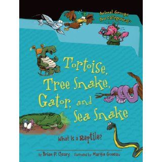 Tortoise, Tree Snake, Gator, and Sea Snake: What Is a Reptile? (Animal Groups Are Categorical): Brian P. Cleary, Martin Goneau: 9781467703413: Books