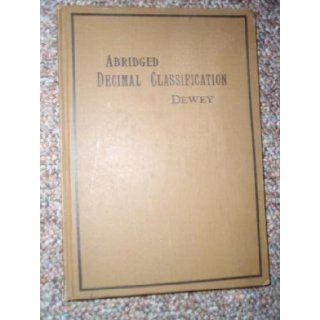 Abridged decimal classification and relativ index;: For libraries and personal use in arranging for immediate reference books, pamflets, clippings,meaning of numbers in ful tables, edition 13, : Melvil Dewey: Books