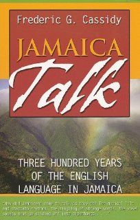Jamaica Talk: Three Hundred Years of the English Language in Jamaica: Frederic Gomes Cassidy: 9789766401702: Books