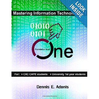 Mastering Information Technology for CSEC CAPE: Mastering Information Technology for CXC: Dennis E. Adonis: 9781470026783: Books