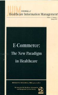 Journal of Healthcare Information Management, E Commerce The New Paradigm in Healthcare Journal of Healthcare Information Management, Volume 15,Single Issue Health Care Information MGMT) Bonnie M. Megliola 9780787957513 Books