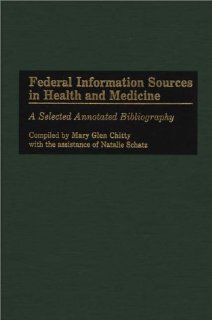 Federal Information Sources in Health and Medicine: A Selected Annotated Bibliography (Bibliographies and Indexes in Medical Studies): Mary Glen Chitty, Natalie Schatz: 9780313255304: Books