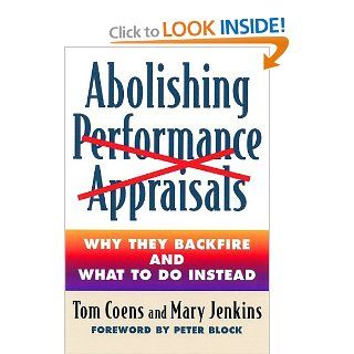 Abolishing Performance Appraisals: Why They Backfire and What to Do Instead: Tom Coens, Mary Jenkins M.D: 9781576750766: Books