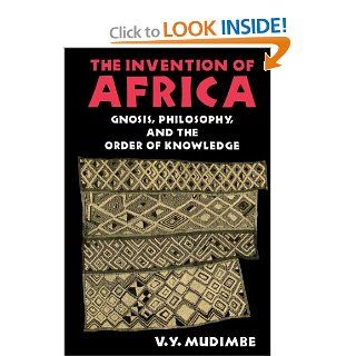 The Invention of Africa Gnosis, Philosophy, and the Order of Knowledge (African Systems of Thought) (9780253204684) V. Y. Mudimbe Books