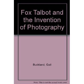 Fox Talbot and the Invention of Photography: Gail Buckland: 9780879233075: Books