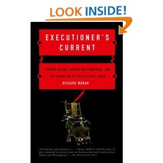 Executioner's Current: Thomas Edison, George Westinghouse, and the Invention of the Electric Chair (Vintage) eBook: Richard Moran: Kindle Store