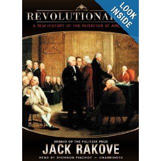 Revolutionaries A New History of the Invention of America Jack Rakove 9781441773425 Books