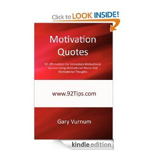Motivation Quotes: 92 Affirmations For Immediate Motivational Success Using Motivational Words And Motivational Thoughts eBook: Gary Vurnum: Kindle Store