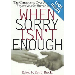 When Sorry Isn't Enough: The Controversy Over Apologies and Reparations for Human Injustice (Critical America (New York University Hardcover)): Roy L. Brooks: 9780814713310: Books