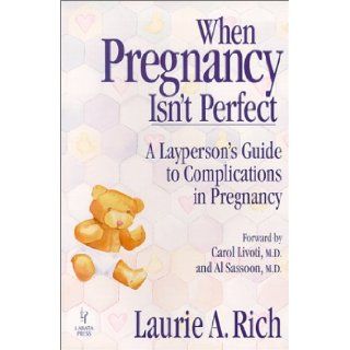 When Pregnancy Isn't Perfect : A Layperson's Guide To Complications In Pregnancy: Laurie A. Rich: 9780965498500: Books
