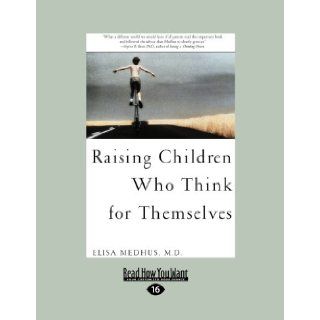 RAISING CHILDREN WHO THINK FOR THEMSELVES: Elisa Medhus: 9781442967458: Books