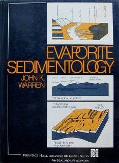 Evaporite Sedimentology: Importance in Hydrocarbon Accumulation (Prentice Hall Advanced Reference Series): John K. Warren: 9780132923354: Books