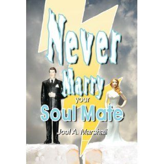 Never Marry Your Soul Mate Joel A. Marshall, Joyce Foy, Michael Allen, Joel A. Marshall stresses the importance of making informed decisions about marriage and has sure fire principles for choosing a mate. 9780982742365 Books