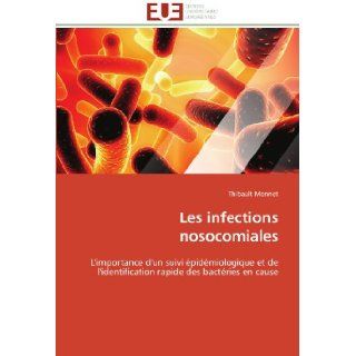 Les infections nosocomiales L'importance d'un suivi pidmiologique et de l'identification rapide des bactries en cause (French Edition) Thibault Monnet 9786131522802 Books