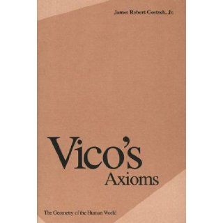 Vico's Axioms: The Geometry of the Human World: Professor James Goetsch Jr.: 9780300062724: Books
