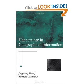 Uncertainty in Geographical Information (Research Monographs in Geographic Information Systems, ): Jingxiong Zhang, Michael F. Goodchild: 9780415243346: Books