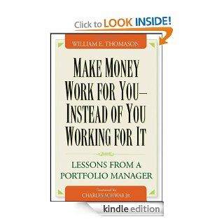 Make Money Work For You  Instead of You Working for It: Lessons from a Portfolio Manager eBook: William Thomason, Charles Schwab: Kindle Store