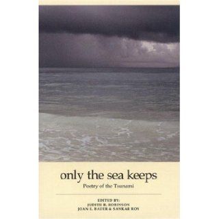 Only the Sea Keeps: Poetry of the Tsunami: Judith E. Anderson, Joan E. Bauer, Sankar Roy: 9781896209692: Books