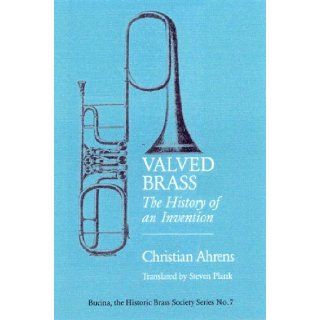 Valved Brass: The History of an Invention (Bucina: the Historic Brass Society Series No. 7) (Printed Case Cover): Christian Ahrens: 9781576471371: Books