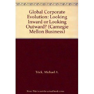 Global Corporate Evolution: Looking Inward or Looking Outward? (Carnegie Mellon Business): Michael A. Trick: 9780887484421: Books