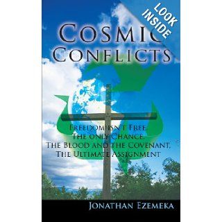 Cosmic Conflicts: Freedon isn't free, The only chance, The blood and the covenant, The ultimate assignment: Jonathan Ezemeka: 9781456781279: Books