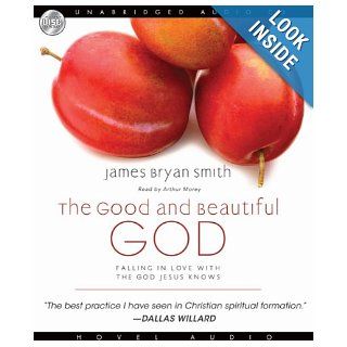The Good and Beautiful God: Falling in Love With the God Jesus Knows: James Bryan Smith, Arthur Morey: 9781596447974: Books