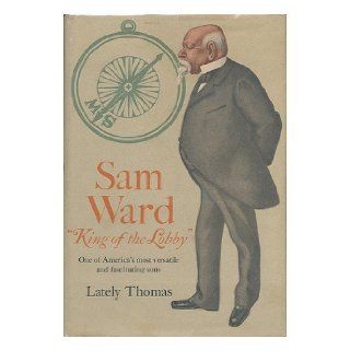 Sam Ward: king of the lobby: Lately Thomas: Books