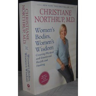 Women's Bodies, Women's Wisdom (Revised Edition): Creating Physical and Emotional Health and Healing: Christiane Northrup M.D.: 9780553386738: Books
