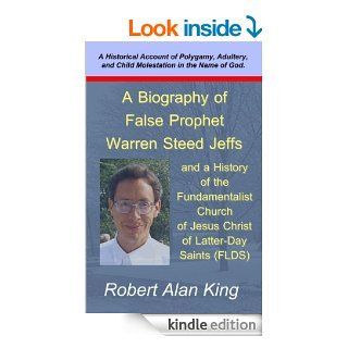 A Biography of False Prophet Warren Steed Jeffs and a History of the Fundamentalist Church of Jesus Christ of Latter Day Saints (FLDS)   Kindle edition by Robert Alan King. Religion & Spirituality Kindle eBooks @ .