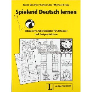Spielend Deutsch Lernen: Interaktive Arbeitsblatter Fur Anfanger Und Fortgeschtrittene (German Edition): J Sanchez Benito, Juana Sbanchez, M Dreke, C Sanz Oberberger: 9783468499883: Books