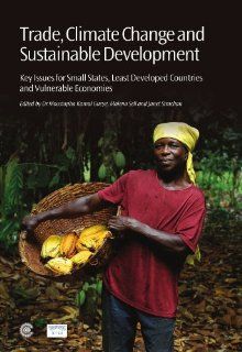 Trade, Climate Change and Sustainable Development: Key Issues for Small States, Least Developed Countries and Vulnerable Economies: Moustapha Kamal Gueye, Malena Sell, Janet R. Strachan: 9780850928815: Books