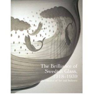 The Brilliance of Swedish Glass, 1918 39: An Alliance of Art, Design and Industry (Hardback)   Common: Edited by Nina Stritzler Levine Edited by Derek E. Ostergard: 0884260574927: Books