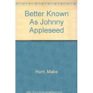 Better Known As Johnny Appleseed: Mabe Hunt: 9780397301638:  Children's Books