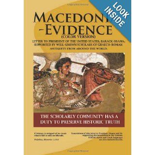Macedonia Evidence (Color Version) Letter to President of the US, Barack Obama Supported by Well Known Scholars of Graeco Roman Antiquity with supporting doccumentation. Well Known Scholars of Graeco Roman Antiquity, The Pan Macedonian Studies Center (Ni
