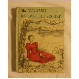 The Wabash Knows the Secret (Cadmus Books): Elisabeth Hamilton Friermood, Grace Paull: Books