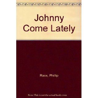 Johnny Come Lately: Phillip Race: Books